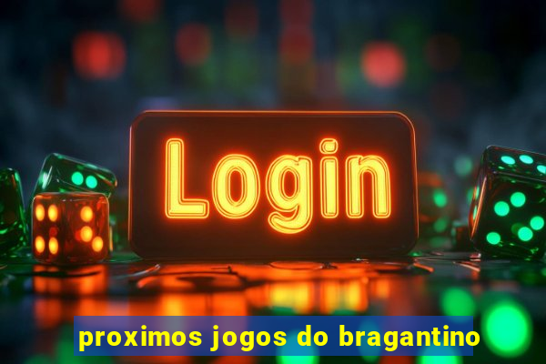 proximos jogos do bragantino